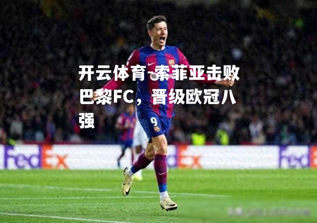 索菲亚击败巴黎FC，晋级欧冠八强