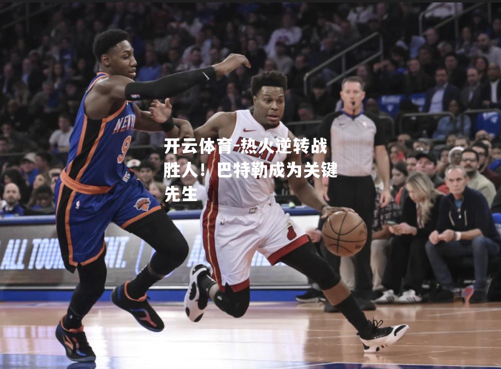 热火逆转战胜人！巴特勒成为关键先生