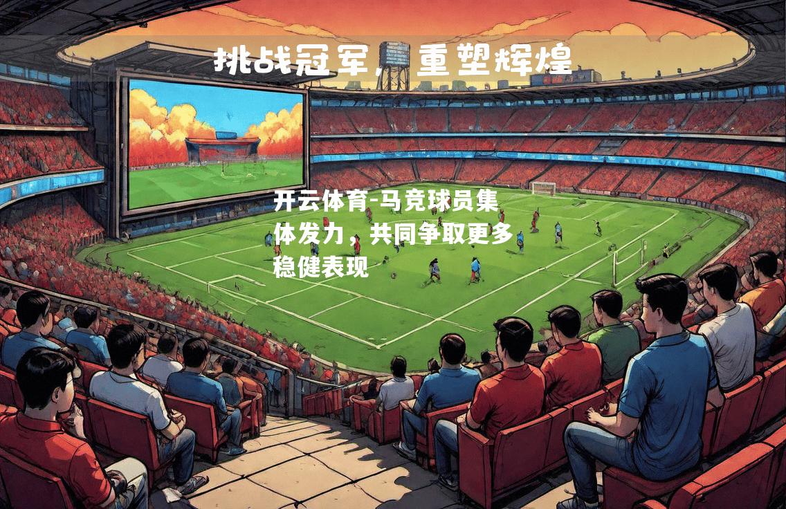 马竞球员集体发力,共同争取更多稳健表现 马竞球员集体发力,共同争取更多稳健表现