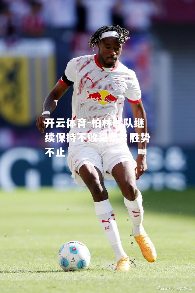 柏林联队继续保持不败记录,胜势不止 柏林联队继续保持不败记录,胜势不止